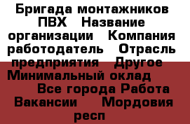 Бригада монтажников ПВХ › Название организации ­ Компания-работодатель › Отрасль предприятия ­ Другое › Минимальный оклад ­ 90 000 - Все города Работа » Вакансии   . Мордовия респ.